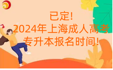 已定!2024年上海成人高考專(zhuān)升本報(bào)名時(shí)間!